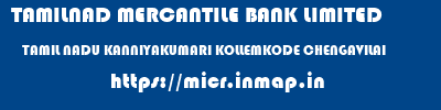 TAMILNAD MERCANTILE BANK LIMITED  TAMIL NADU KANNIYAKUMARI KOLLEMKODE CHENGAVILAI  micr code